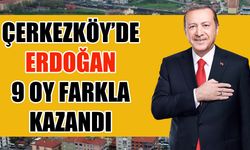 Çerkezköy'de Erdoğan 9 oy farkla kazandı