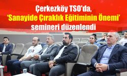 Çerkezköy TSO'da ‘Sanayide Çıraklık Eğitiminin Önemi’ semineri düzenlendi
