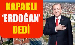 Kapaklı ‘Erdoğan’ dedi