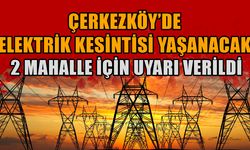 Çerkezköy’de elektrik kesintisi yaşanacak