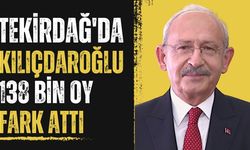 Tekirdağ'da Kılıçdaroğlu 138 bin oy fark attı