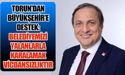 Torun'dan Büyükşehir'e destek: Belediyemizi yalanlarla karalamak vicdansızlıktır