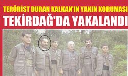 Terörist Duran Kalkan'ın yakın koruması Tekirdağ'da yakalandı