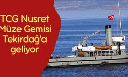 TCG Nusret Müze Gemisi Tekirdağ'a geliyor
