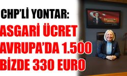 CHP’li Yontar: Asgari ücret Avrupa’da 1.500, bizde 330 Euro