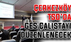 Çerkezköy TSO’da GES Çalıştayı düzenlenecek