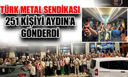Türk Metal Sendikası 251 kişiyi Aydın’a gönderdi