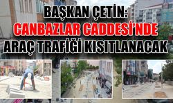 Başkan Çetin: Canbazlar Caddesi’nde araç trafiği kısıtlanacak