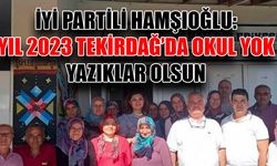 İYİ Partili Hamşıoğlu: Yıl 2023 Tekirdağ’da okul yok, yazıklar olsun