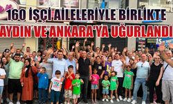 160 işçi aileleriyle birlikte Aydın ve Ankara'ya uğurlandı