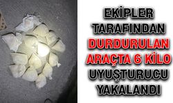 Ekipler tarafından durdurulan araçta 6 kilo uyuşturucu yakalandı