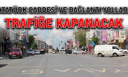 Atatürk Caddesi ve bağlantı yolları trafiğe kapanacak
