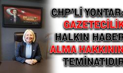 CHP’li Yontar: Gazetecilik, halkın haber alma hakkının teminatıdır
