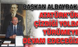 Başkan Albayrak: Atatürk’ün çizdiği yolda yürümeye devam edeceğiz