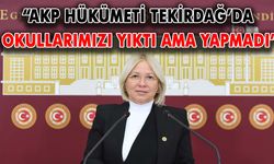 “AKP Hükümeti Tekirdağ’da okullarımızı yıktı ama yapmadı”