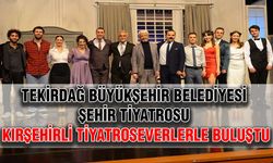 Tekirdağ Büyükşehir Belediyesi Şehir Tiyatrosu Kırşehirli tiyatroseverlerle buluştu