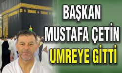 Başkan Mustafa Çetin umreye gitti