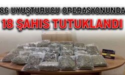 86 uyuşturucu operasyonunda 18 şahıs tutuklandı