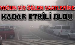 Yoğun sis öğren saatlerine kadar etkili oldu