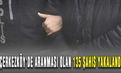 Çerkezköy'de aranması olan 135 şahıs yakalandı