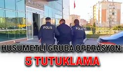 Husumetli gruba operasyon: 5 tutuklama