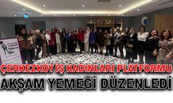 Çerkezköy İş Kadınları Platformu akşam yemeği düzenledi