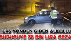 Ters yönden giden alkollü sürücüye 38 bin lira ceza