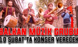 Balkan müzik grubu 10 Şubat’ta konser verecek