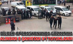 Dilber operasyonunda gözaltına alından 8 şahıstan 5’i tutuklandı