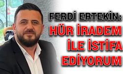 Ferdi Ertekin: Hür iradem ile istifa ediyorum