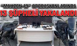 “Mahzen-19” operasyonlarında 13 şüpheli yakalandı