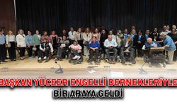 Başkan Yüceer, engelli dernekleriyle bir araya geldi