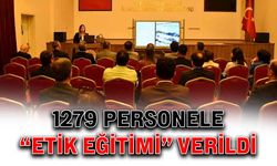 1279 personele “Etik Eğitimi” verildi