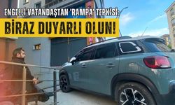 Engelli vatandaştan 'rampa' tepkisi: Biraz duyarlı olun!