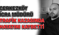 Çerkezköy İcra Müdürü trafik kazasında hayatını kaybetti