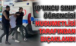 10’uncu sınıf öğrencisi, husumetlisi tarafından bıçaklandı