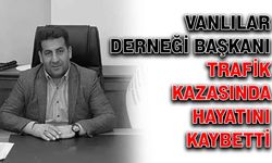 Vanlılar derneği başkanı trafik kazasında hayatını kaybetti