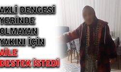 Akli dengesi yerinde olmayan yakını için aile destek istedi