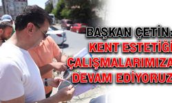 Başkan Çetin: Kent estetiği çalışmalarımıza devam ediyoruz