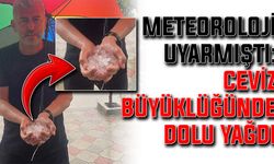 Meteoroloji uyarmıştı: Ceviz büyüklüğünde dolu yağdı