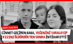 Cinnet geçiren baba, yeğenini yaralayıp kızını öldürdükten sonra intihar etti