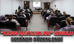 “Kadın Hastalıkları” konulu seminer düzenlendi