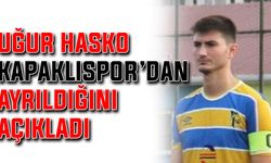 Uğur Hasko, Kapaklıspor’dan ayrıldığını açıkladı