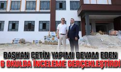 Başkan Çetin, yapımı devam eden 6 okulda inceleme gerçekleştirdi