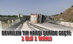 Devrilen tır karşı şeride geçti: 1 ölü, 1 yaralı