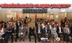 "Sürdürülebilir Ulaşım Çalıştayı" düzenlendi