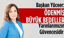 Başkan Yüceer: Ödenmiş büyük bedeller yarınlarımızın güvencesidir