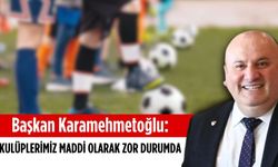 Başkan Karamehmetoğlu: Kulüplerimiz maddi olarak zor durumda