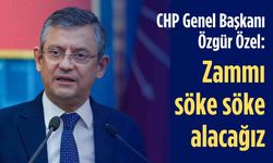 CHP Genel Başkanı Özgür Özel: Zammı söke söke alacağız