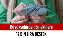 Büyükşehirden emeklilere 12 bin lira destek